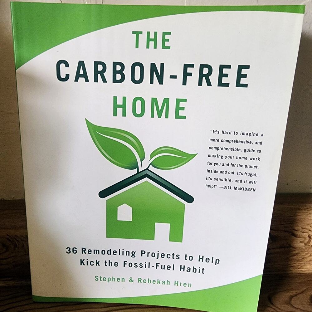 The Carbon-Free Home: 36 Remodeling Projects to Help Kick the Fossil-Fuel Habit